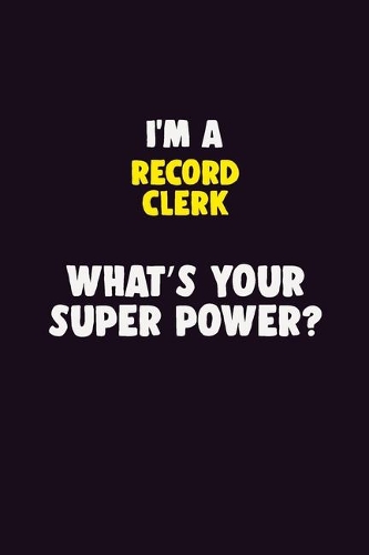 I'M A Record Clerk, What's Your Super Power?: 6X9 120 pages Career Notebook Unlined Writing Journal