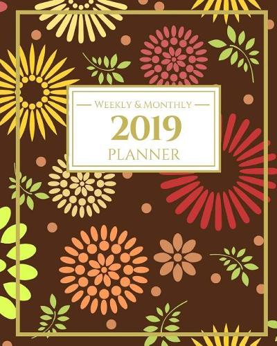 2019 Planner Weekly And Monthly: Journal Planner, Calendar and Schedule Organizer for To-Do List and New Years Resolution With Cute Flower Theme