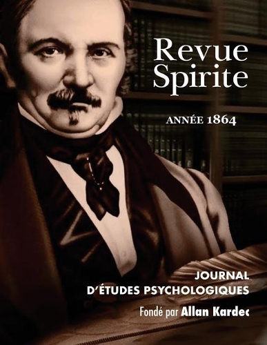 Revue Spirite (Annee 1864): Journal D'Etudes Psychologiques