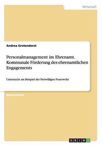Personalmanagement im Ehrenamt. Kommunale Förderung des ehrenamtlichen Engagements: Untersucht am Beispiel der Freiwilligen Feuerwehr