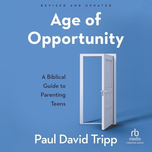 Age of Opportunity, Revised and Expanded: A Biblical Guide to Parenting Teens