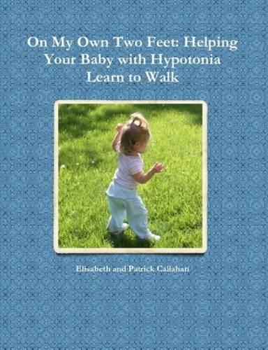 On My Own Two Feet: Helping Your Baby with Hypotonia Learn to Walk