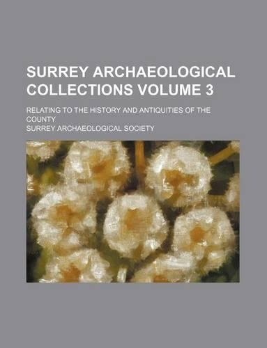 Surrey Archaeological Collections Volume 3; Relating to the History and Antiquities of the County