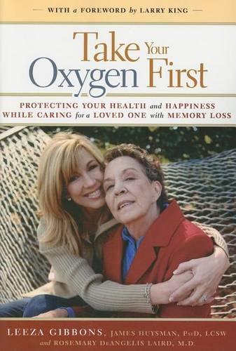 Take Your Oxygen First: Protecting Your Health and Happiness While Caring for a Loved One with Memory Loss