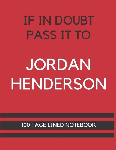 If In Doubt Pass It To Jordan Henderson: Jordan Henderson Themed Notebook/ Journal/ Notepad/ Diary For Liverpool, Teens, Adults and Kids - 100 Black Lined Pages With Margins - 8.5 x 11 Inch