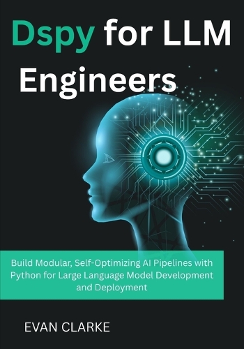 Dspy for LLM Engineers: Build Modular, Self-Optimizing AI Pipelines with Python for Large Language Model Development and Deployment