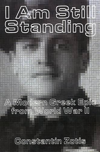 I Am Still Standing: : A Modern Greek Epic from World War II
