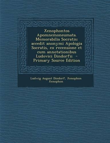 Xenophontos Apomnemoneumata. Memorabilia Socratis; Accedit Anonymi Apologia Socratis, Ex Recensione Et Cum Annotationibus Ludovici Dindorfii