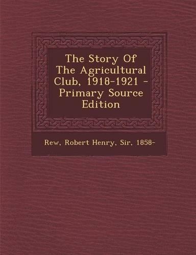 The Story of the Agricultural Club, 1918-1921 - Primary Source Edition