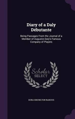 Diary of a Daly Débutante: Being Passages From the Journal of a Member of Augustin Daly's Famous Company of Players