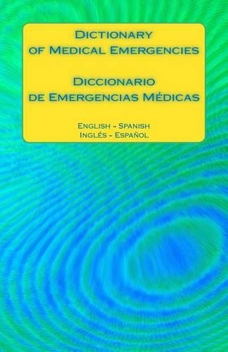 Dictionary of Medical Emergencies / Diccionario de Emergencias Medicas: English - Spanish Ingles - Espanol