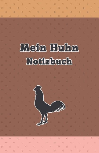 Mein Huhn Notizbuch: Hühner Notizbuch/Landwirt/Hobbyzüchter/Legeaufzeichnung/Eier Legeleistung