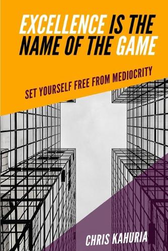 Excellence Is the Name of the Game: Set Yourself Free from Mediocrity