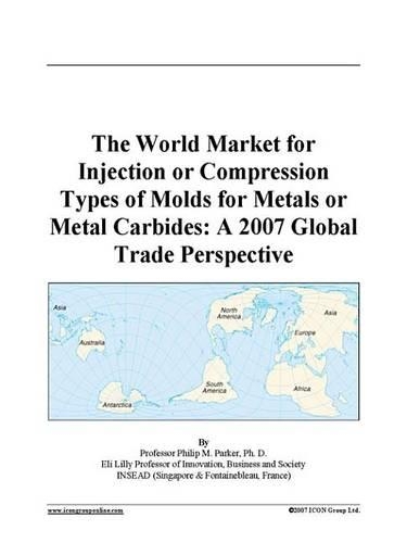 The World Market for Injection or Compression Types of Molds for Metals or Metal Carbides: A 2007 Global Trade Perspective