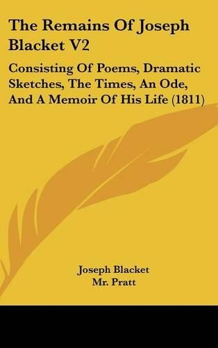 The Remains of Joseph Blacket V2: Consisting of Poems, Dramatic Sketches, the Times, an Ode, and a Memoir of His Life (1811)