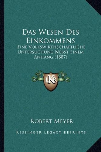 Das Wesen Des Einkommens: Eine Volkswirthschaftliche Untersuchung Nebst Einem Anhang (1887)