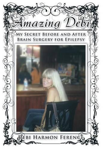 Amazing Debi: My Secret Before and After Brain Surgery for Epilepsy