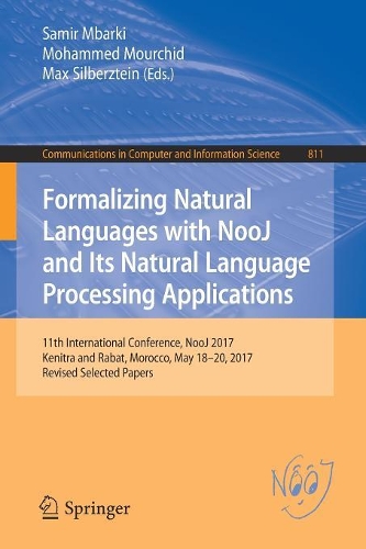 Formalizing Natural Languages with NooJ and Its Natural Language Processing Applications: 11th International Conference, NooJ 2017, Kenitra and Rabat, Morocco, May 18–20, 2017, Revised Selected Papers(811 Communications in Computer and Information Science)