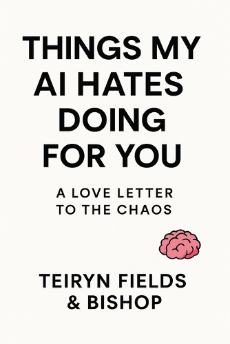 Things My AI Hates Doing For You: A Love Letter to the Chaos