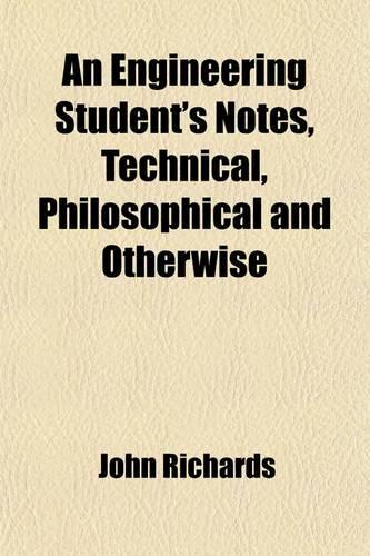 An Engineering Student's Notes, Technical, Philosophical and Otherwise