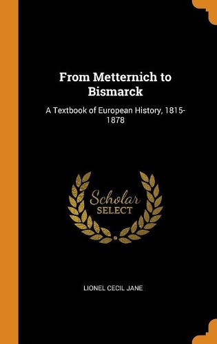 From Metternich to Bismarck: A Textbook of European History, 1815-1878