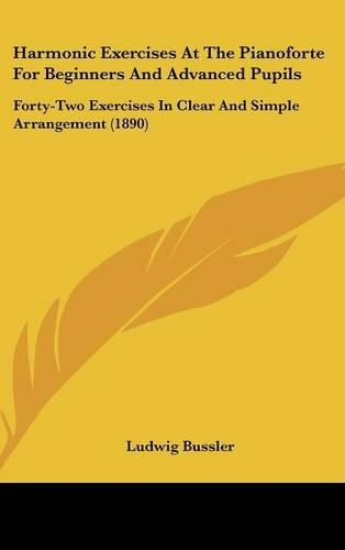 Harmonic Exercises at the Pianoforte for Beginners and Advanced Pupils: Forty-Two Exercises in Clear and Simple Arrangement (1890)