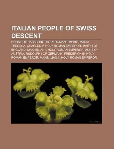 Italian People of Swiss Descent: House of Habsburg, Holy Roman Empire, Maria Theresa, Charles V, Holy Roman Emperor, Mary I of England