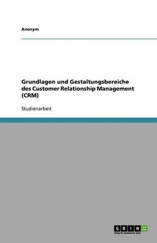 Grundlagen und Gestaltungsbereiche des Customer Relationship Management (CRM)