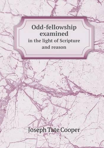 Odd-fellowship examined in the light of Scripture and reason