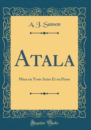 Atala: Pièce en Trois Actes Et en Prose (Classic Reprint)