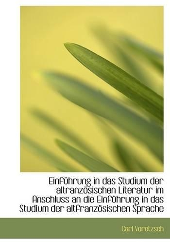 Einfuhrung in Das Studium Der Altranzosischen Literatur Im Anschluss an Die Einfuhrung in Das Studiu