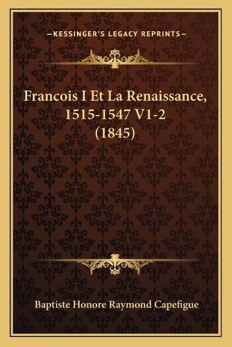 Francois I Et La Renaissance, 1515-1547 V1-2 (1845)