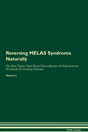 Reversing MELAS Syndrome Naturally The Raw Vegan Plant-Based Detoxification & Regeneration Workbook for Healing Patients. Volume 2