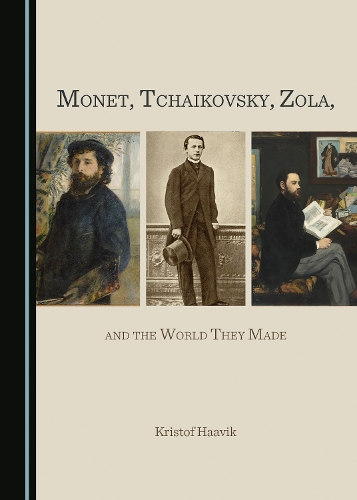 Monet, Tchaikovsky, Zola, and the World They Made