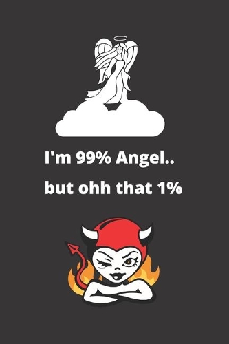 I'm 99% Angel.. But Ohh That 1%: Angel / Devil Notebook Journal. Great Gift For Anyone Who's A Little Bit Naughty And Nice.