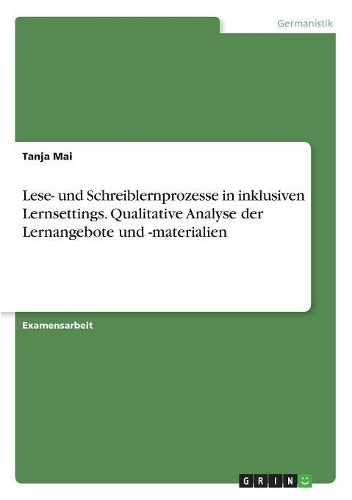 Lese- und Schreiblernprozesse in inklusiven Lernsettings. Qualitative Analyse der Lernangebote und -materialien