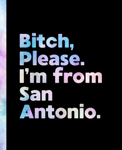 Bitch, Please. I'm From San Antonio.