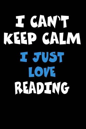 I Can't Keep Calm I Just Love Reading