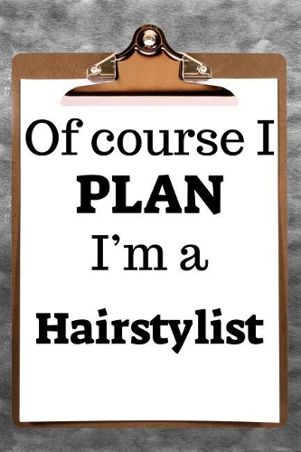 Of Course I Plan I'm a Hairstylist
