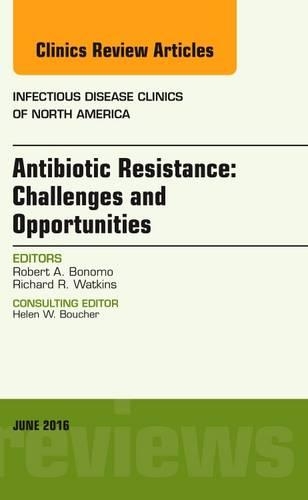 Antibiotic Resistance: Challenges and Opportunities, an Issue of Infectious Disease Clinics of North America