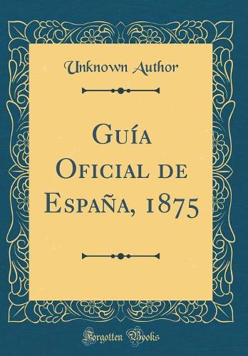 Guía Oficial de España, 1875 (Classic Reprint)