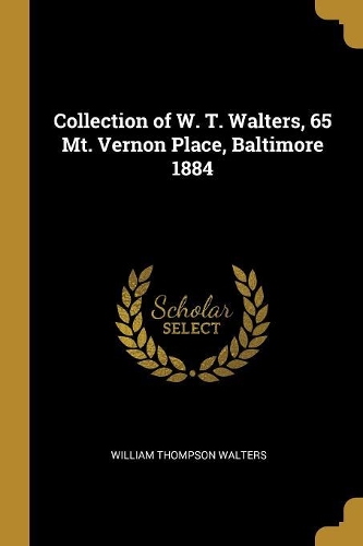 Collection of W. T. Walters, 65 Mt. Vernon Place, Baltimore 1884