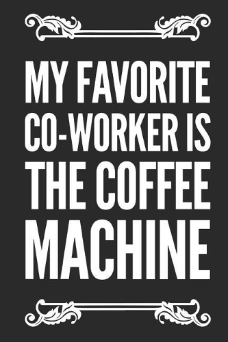My Favorite Co-Worker Is the Coffee Machine