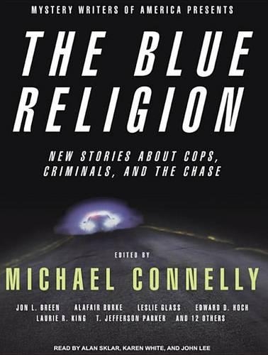 Mystery Writers of America Presents The Blue Religion: New Stories about Cops, Criminals, and the Chase