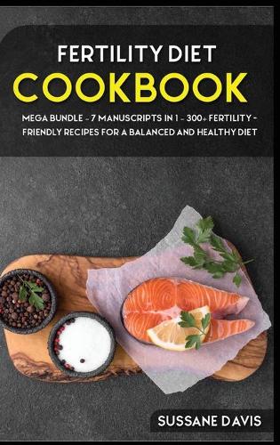 Fertility Cookbook: MEGA BUNDLE - 7 Manuscripts in 1 - 300+ Fertility - friendly recipes for a balanced and healthy diet