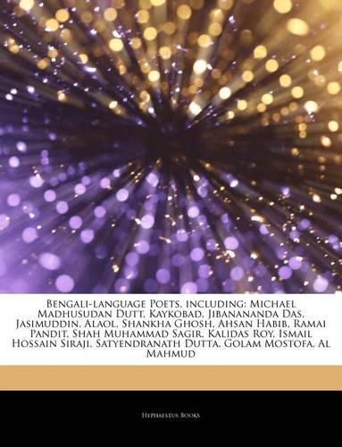 Articles on Bengali-Language Poets, Including: Michael Madhusudan Dutt, Kaykobad, Jibanananda Das, Jasimuddin, Alaol, Shankha Ghosh, Ahsan Habib, Ramai Pandit, Shah Muhammad Sagir, Kalidas Roy, I