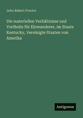 Die materiellen Verhältnisse und Vortheile für Einwanderer, im Staate Kentucky, Vereinigte Staaten von Amerika