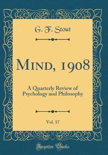 Mind, 1908, Vol. 17: A Quarterly Review of Psychology and Philosophy (Classic Reprint)