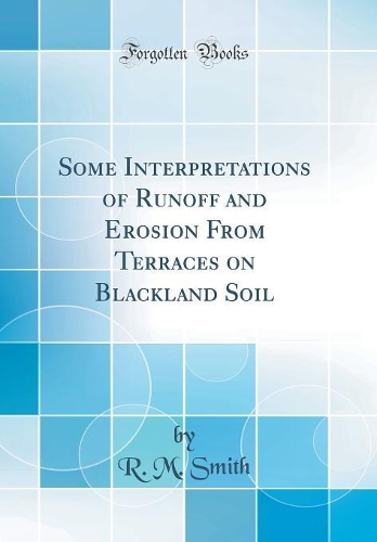 Some Interpretations of Runoff and Erosion From Terraces on Blackland Soil (Classic Reprint)