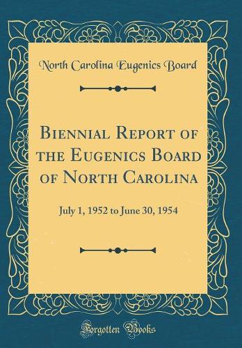 Biennial Report of the Eugenics Board of North Carolina: July 1, 1952 to June 30, 1954 (Classic Reprint)